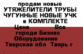 продам новые УТЯЖЕЛИТЕЛИ ТРУБЫ ЧУГУННЫЕ НОВЫЕ УЧК-720-24 в КОМПЛЕКТЕ › Цена ­ 30 000 - Все города Бизнес » Оборудование   . Тверская обл.,Тверь г.